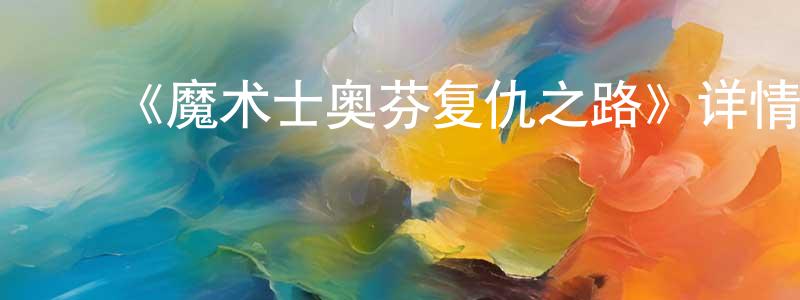 陈少波发布《魔术士奥芬复仇之路》详情介绍_魔术士奥芬复仇之路已完结在线观看_魔术士奥芬复仇之路迅雷下载_日漫